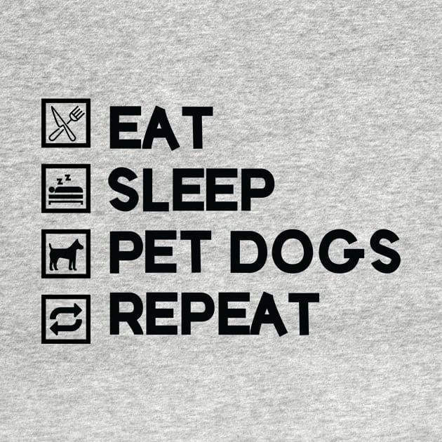 Eat Sleep Pet Dogs Repeat by Mographic997